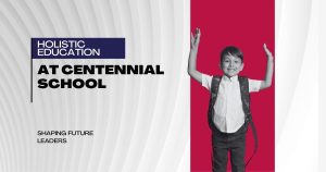 Read more about the article Holistic Education At Centennial School: Shaping Future-Ready Minds With Heart