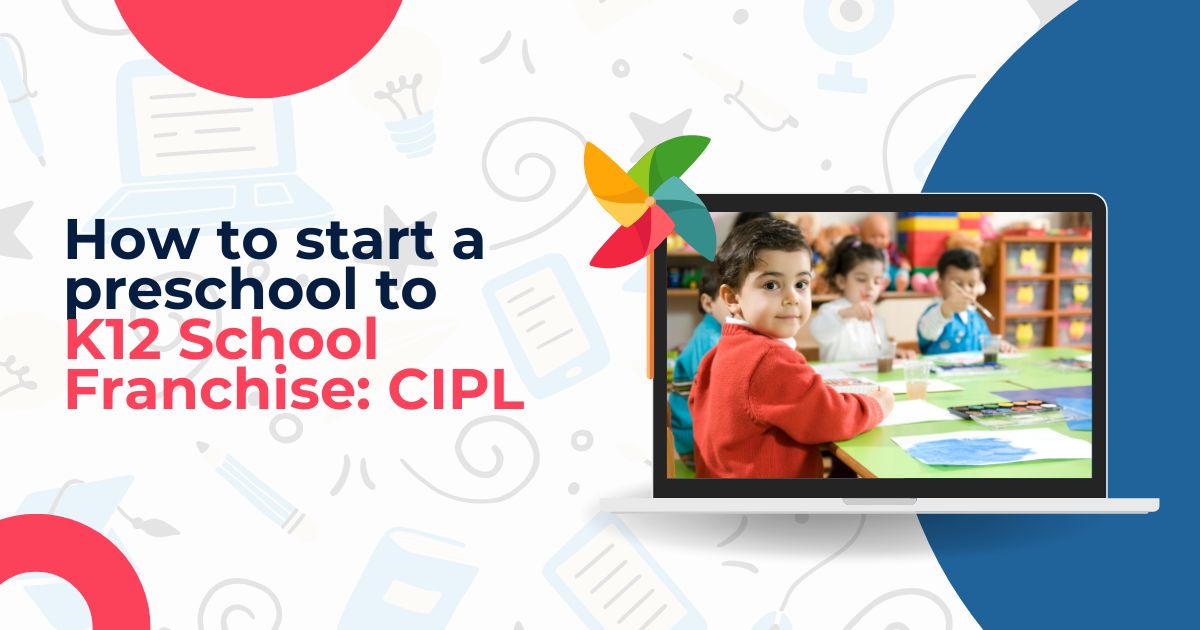 Read more about the article Building Futures With CIPL: How To Start A Preschool To K12 School Franchise